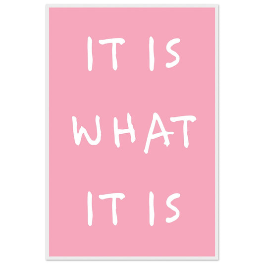 It is what it is - Premium Matte Paper Wooden Framed Poster